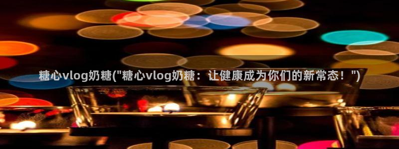 糖心vlog柚子在线：糖心vlog奶糖(